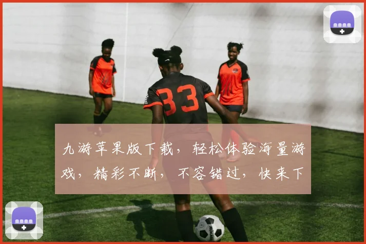 九游苹果版下载，轻松体验海量游戏，精彩不断，不容错过，快来下载吧