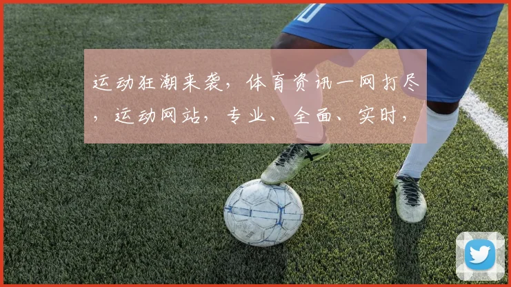 运动狂潮来袭，体育资讯一网打尽，运动网站，专业、全面、实时，三重惊喜等你来