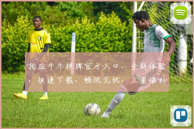 抢庄牛牛棋牌官方入口，全新体验，快速下载，畅玩无忧，三重福利等你来